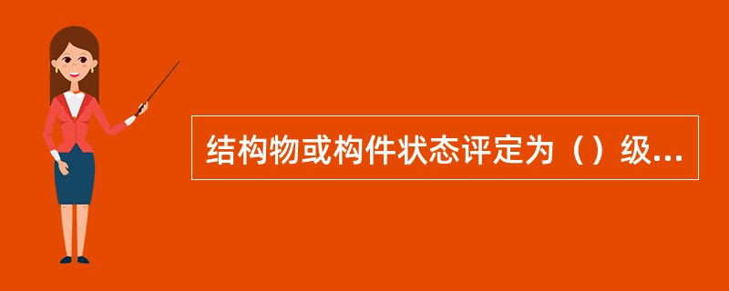 结构物或构件状态评定为（）级者，其病害一般需要通过大修或更新改造进行整治。