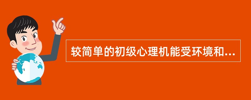 较简单的初级心理机能受环境和教育的制约较大。