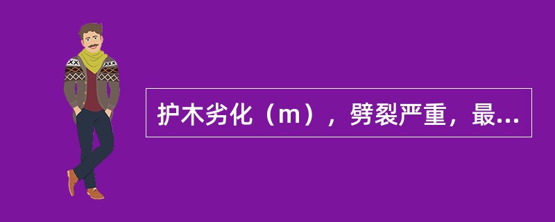 护木劣化（m），劈裂严重，最长裂缝达一节护木的（），且穿过螺栓孔，评定为A1级劣