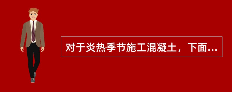 对于炎热季节施工混凝土，下面哪种关于养护的叙述是错误的（）。