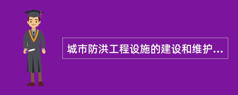 城市防洪工程设施的建设和维护所需投资，由谁承担？