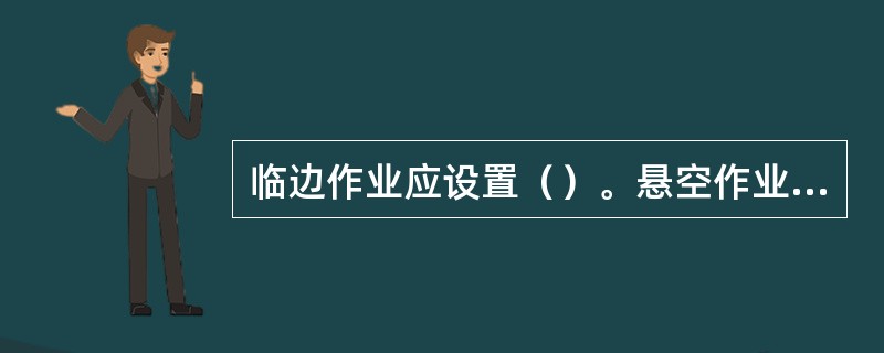 临边作业应设置（）。悬空作业应有可靠的安全防护设施。