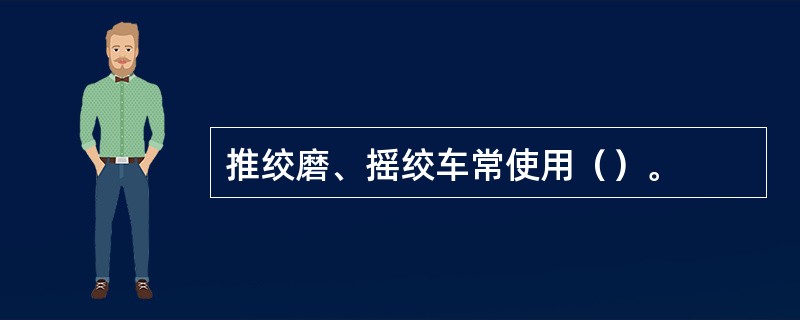 推绞磨、摇绞车常使用（）。