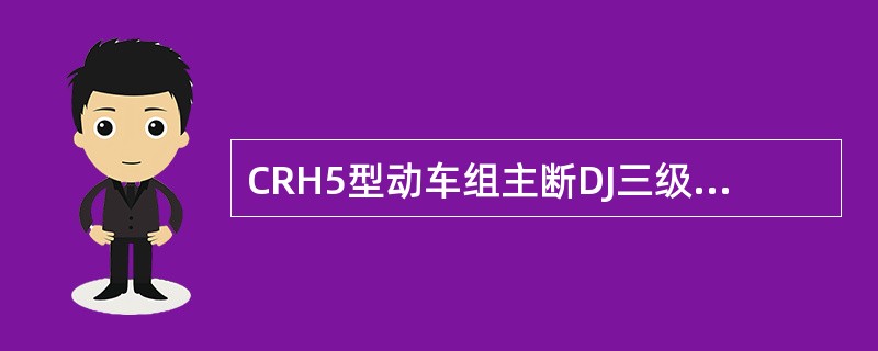 CRH5型动车组主断DJ三级回路的作用？