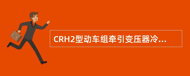 CRH2型动车组牵引变压器冷却系统有（）部件组成？