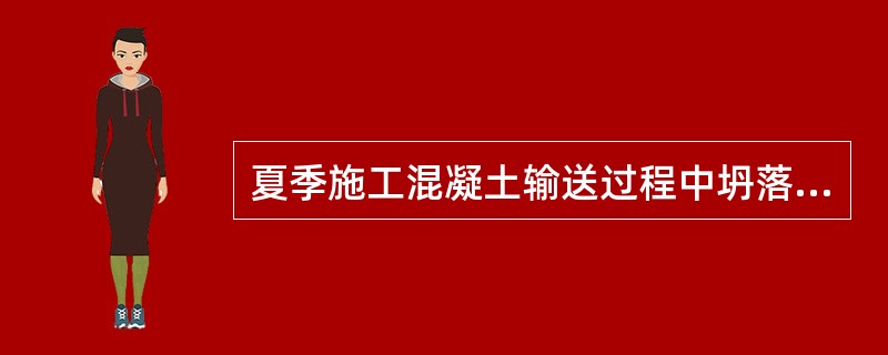 夏季施工混凝土输送过程中坍落度减少在浇筑地点应重新加水搅拌。