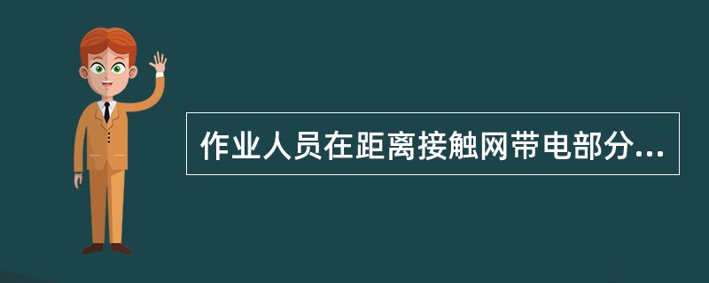 作业人员在距离接触网带电部分不足2m的建筑物或构筑物等设施、设备上作业前，接触网