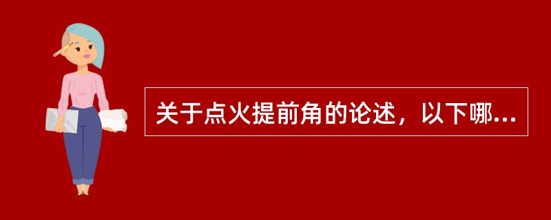 关于点火提前角的论述，以下哪些是不正确的？（）