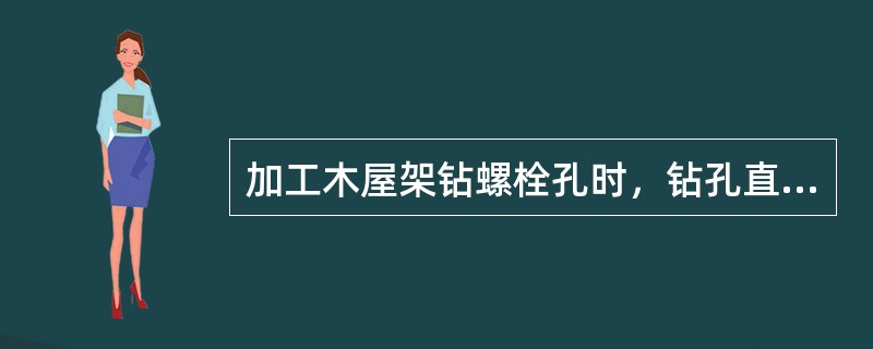 加工木屋架钻螺栓孔时，钻孔直径要比螺栓直径大（）。