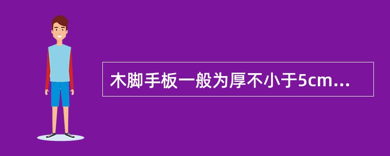 木脚手板一般为厚不小于5cm的松木或椴木板。