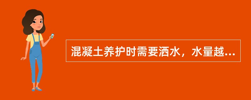 混凝土养护时需要洒水，水量越大越好。