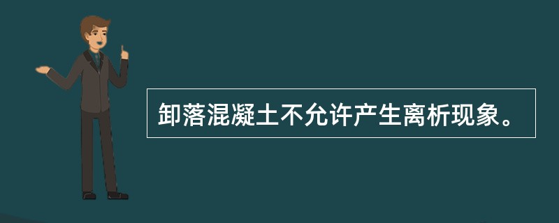 卸落混凝土不允许产生离析现象。