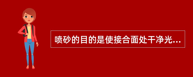 喷砂的目的是使接合面处干净光滑。