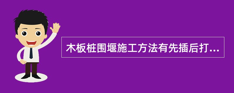 木板桩围堰施工方法有先插后打法和分块插打法。