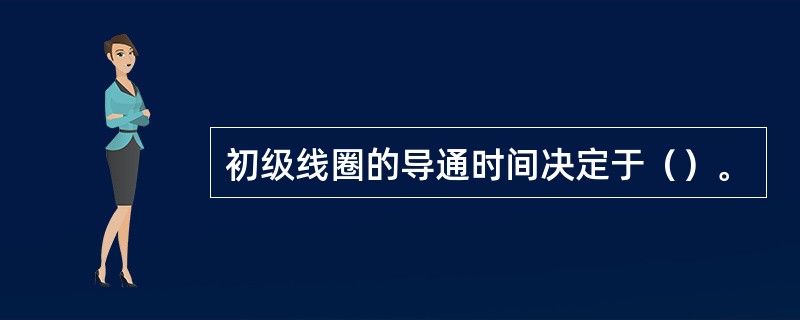 初级线圈的导通时间决定于（）。