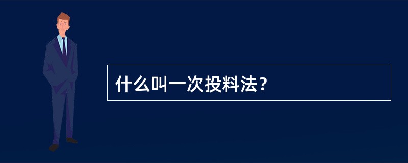 什么叫一次投料法？