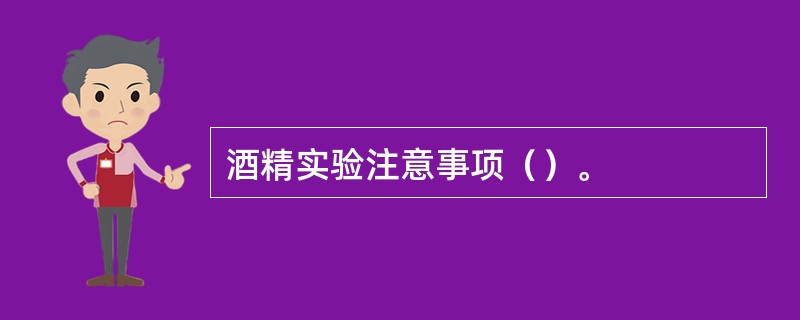 酒精实验注意事项（）。