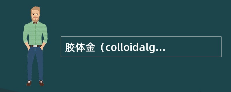 胶体金（colloidalgold），又称金溶胶（goldsolution），是