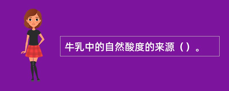 牛乳中的自然酸度的来源（）。