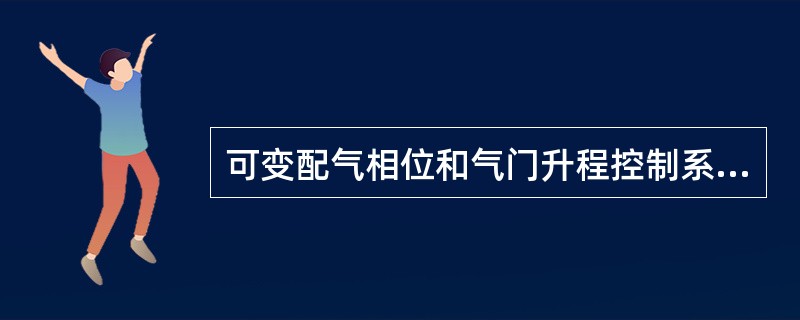 可变配气相位和气门升程控制系统英文缩写为（）。