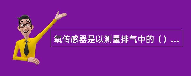 氧传感器是以测量排气中的（）的含量，向ECU传递混合气浓度信号。
