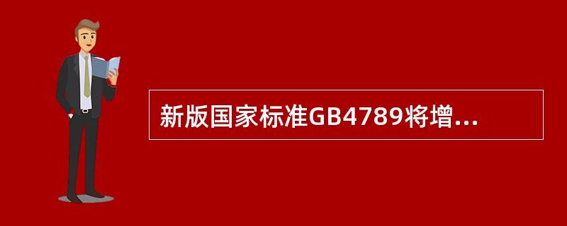 新版国家标准GB4789将增加（）的要求