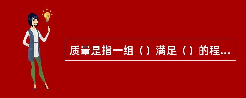 质量是指一组（）满足（）的程度。