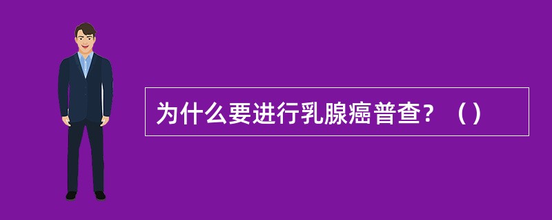 为什么要进行乳腺癌普查？（）