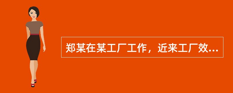 郑某在某工厂工作，近来工厂效益不好，连续数月没有发工资。郑某在与工厂交涉中得知，