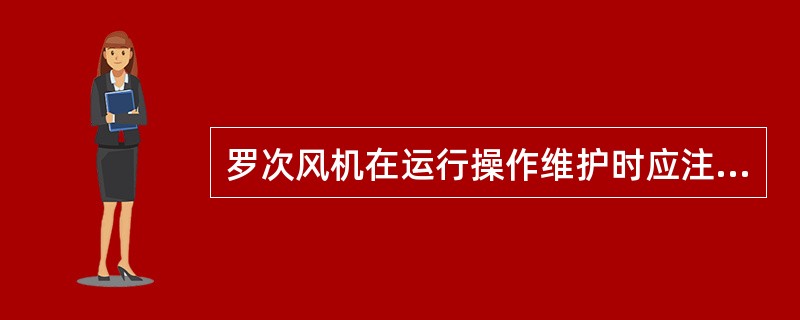 罗次风机在运行操作维护时应注意什么？