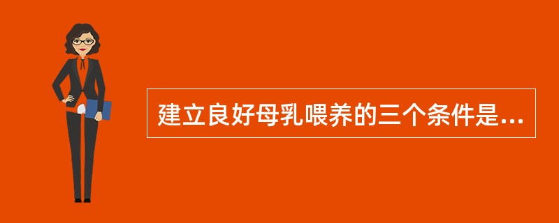 建立良好母乳喂养的三个条件是什么？