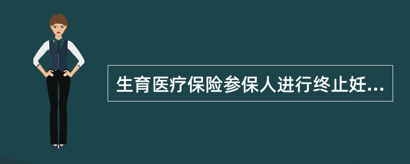 生育医疗保险参保人进行终止妊娠手术（14周以内、含14周），需提供本人社会保障卡