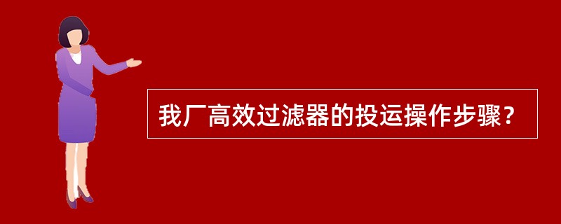 我厂高效过滤器的投运操作步骤？