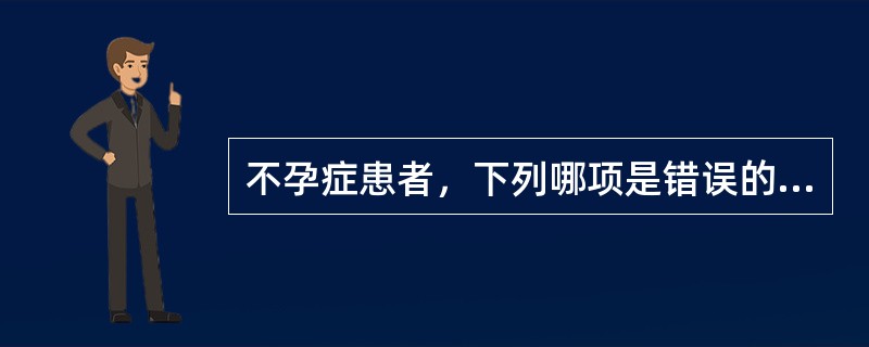 不孕症患者，下列哪项是错误的（）