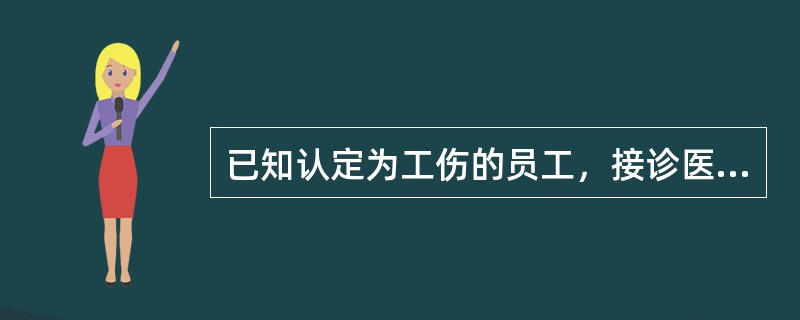 已知认定为工伤的员工，接诊医生应要求工伤员工提供身份证和《深圳市工伤认定书》。