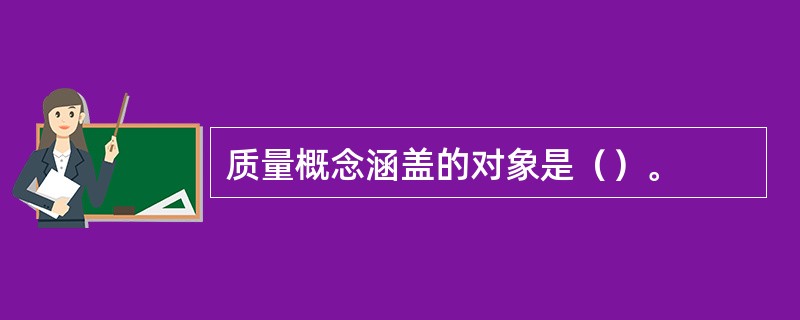 质量概念涵盖的对象是（）。