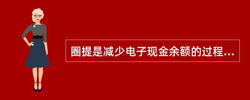 圈提是减少电子现金余额的过程，电子现金余额中会扣除（）金额。