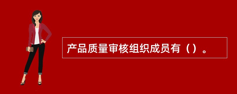 产品质量审核组织成员有（）。