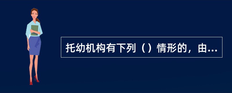 托幼机构有下列（）情形的，由卫生行政部门责令限期改正，通报批评；逾期不改的，给予