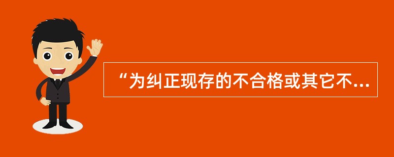 “为纠正现存的不合格或其它不希望的情况再发生，对其产生的原因所采取的消除措施”是