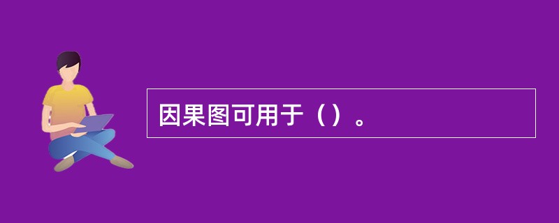 因果图可用于（）。
