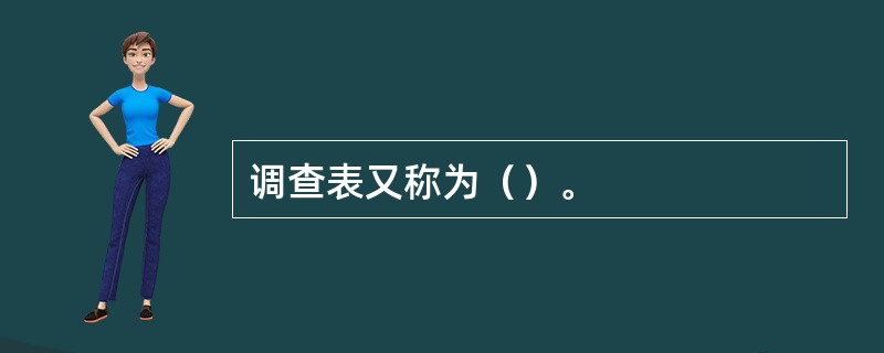 调查表又称为（）。