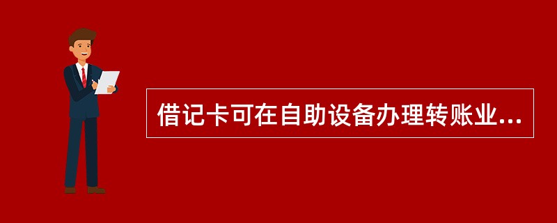 借记卡可在自助设备办理转账业务，桩长交易每日每卡最高限额为人民币（）万元。