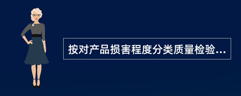 按对产品损害程度分类质量检验可分为（）。