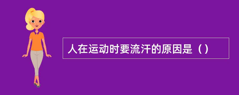 人在运动时要流汗的原因是（）