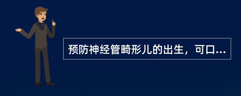 预防神经管畸形儿的出生，可口服的药物是叶酸.