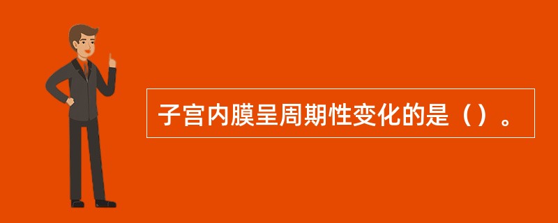 子宫内膜呈周期性变化的是（）。