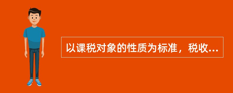 以课税对象的性质为标准，税收分类涉及()。