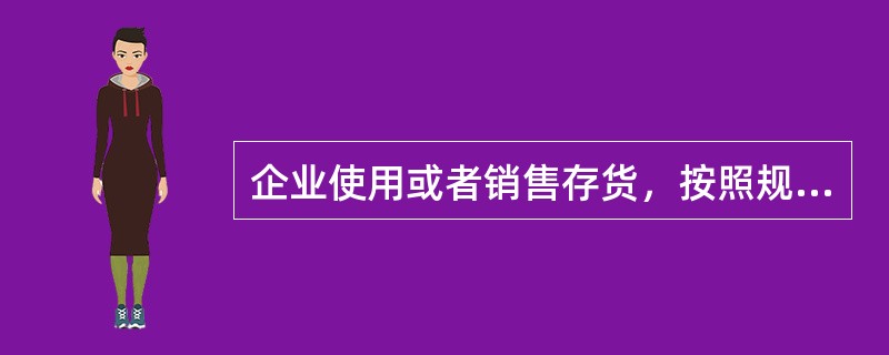 企业使用或者销售存货，按照规定计算的存货成本，准予在计算应纳税所得额时扣除。