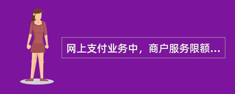 网上支付业务中，商户服务限额设置在（）系统中完成。